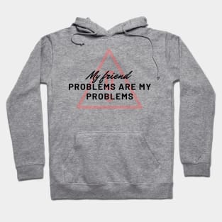 My friend problems are my problems , last of us quote Hoodie